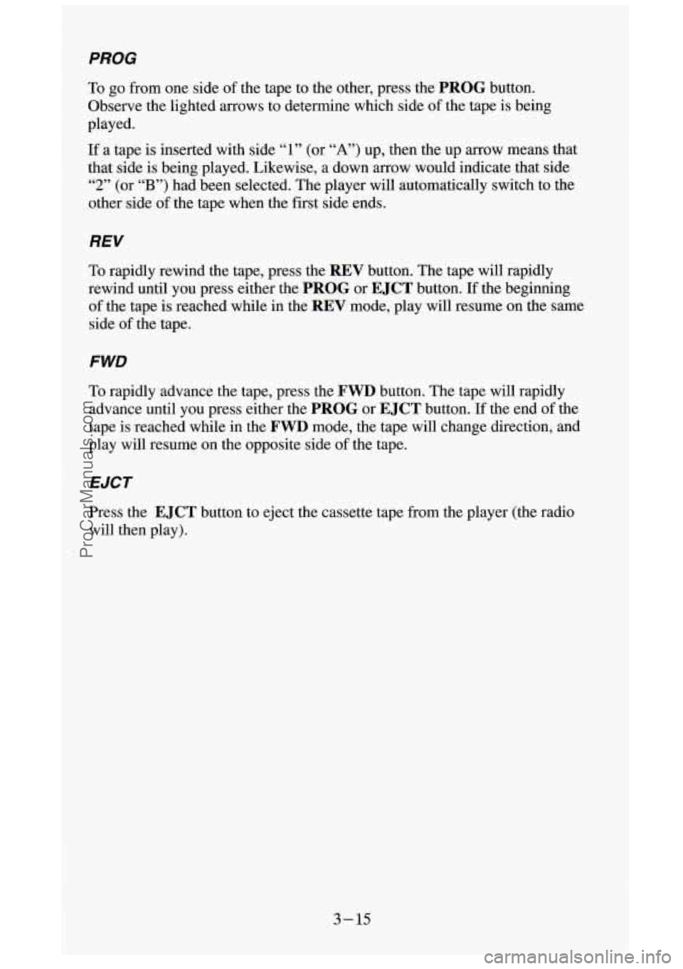 GMC SIERRA 1994  Owners Manual PROG 
To go  from  one side of the  tape  to  the other,  press  the PROG button. 
Observe  the  lighted  arrows  to  determine  which  side of the  tape  is  being 
played. 
If a  tape  is inserted  