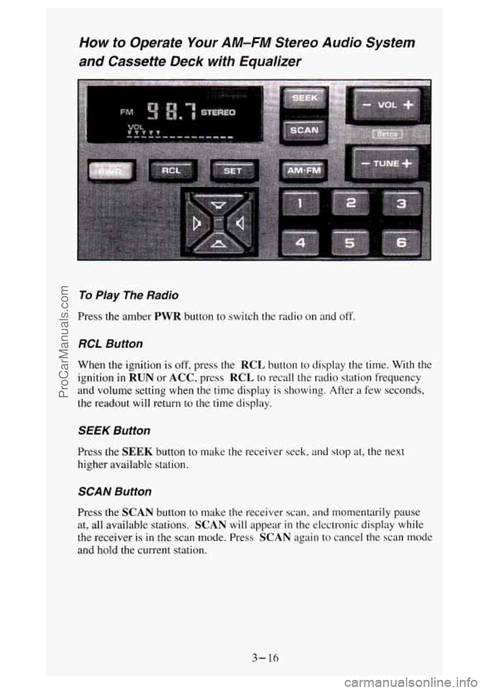 GMC SIERRA 1994 Owners Manual How to Operate Your AM-FM Stereo Audio System
and Cassette Deck with Equalizer
To Play The Radio
Press the amber PWR button to switch the radio on and off.
RCL Button
When the ignitio GMC SIERRA 1994 Owners Manual How to Operate Your AM-FM Stereo Audio System
and Cassette Deck with Equalizer
To Play The Radio
Press the amber PWR button to switch the radio on and off.
RCL Button
When the ignitio