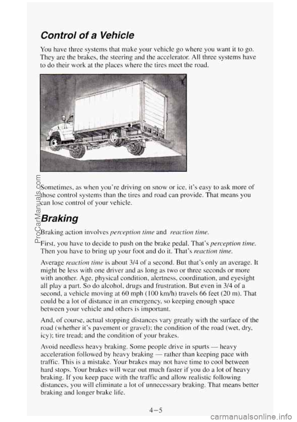 GMC SIERRA 1994 Owners Manual Control of a Vehicle
You have three systems that make your vehicle go where you want it to go.
They are the brakes, the steering and
the accelerator. All three systems have
to do thei GMC SIERRA 1994 Owners Manual Control of a Vehicle
You have three systems that make your vehicle go where you want it to go.
They are the brakes, the steering and
the accelerator. All three systems have
to do thei