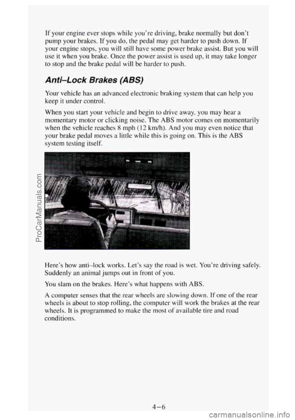 GMC SIERRA 1994 Owners Manual If your engine ever stops while you’re driving, brake normally but don’t
pump your brakes.
If you do, the pedal may get harder to push down. If
your engine stops, you will still have s GMC SIERRA 1994 Owners Manual If your engine ever stops while you’re driving, brake normally but don’t
pump your brakes.
If you do, the pedal may get harder to push down. If
your engine stops, you will still have s