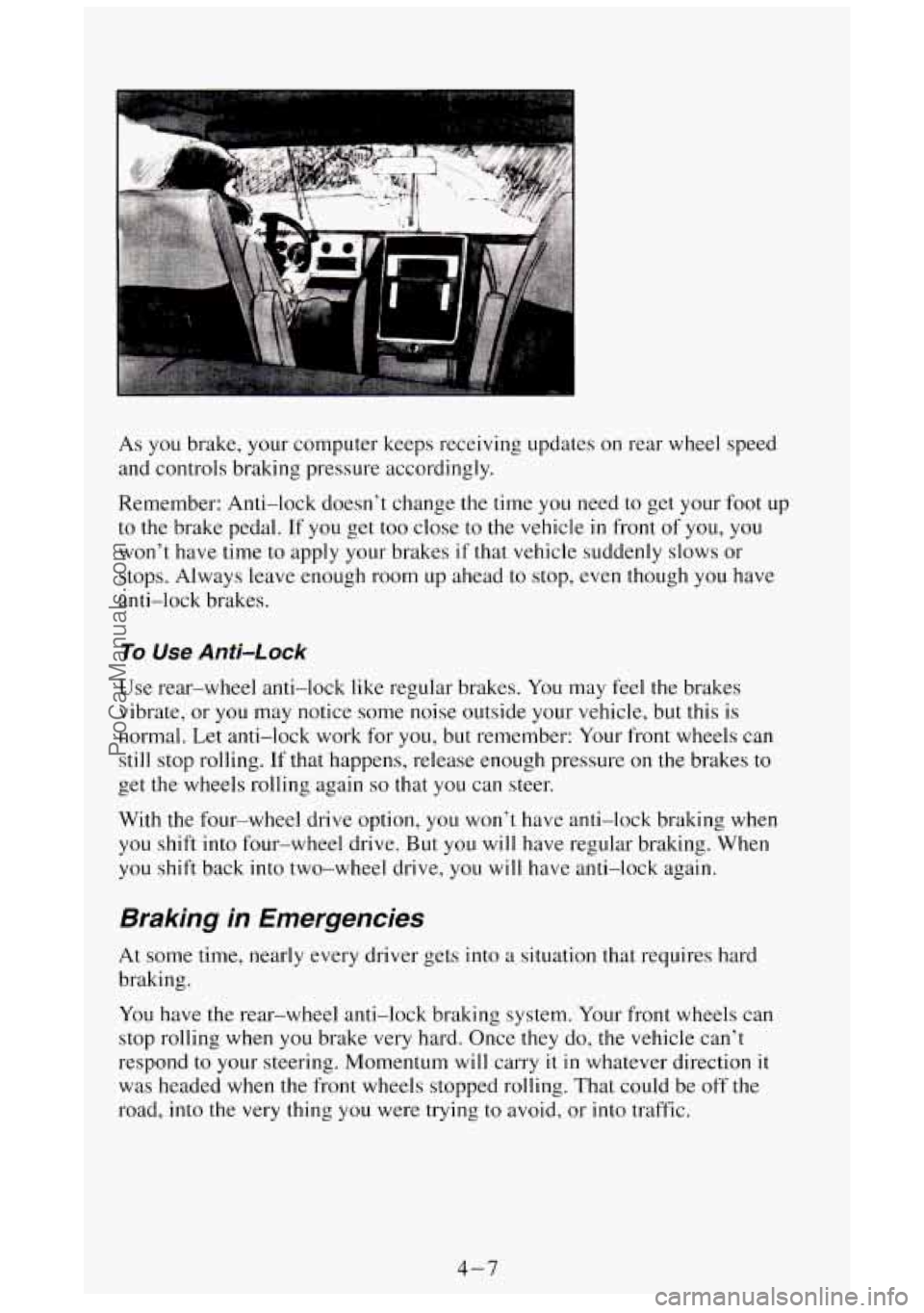 GMC SIERRA 1994 Owners Manual I- .,
As you brake, your computer keeps receiving updates on rear wheel speed
and controls braking pressure accordingly.
Remember: Anti-lock doesnt change the time you need to get y GMC SIERRA 1994 Owners Manual I- .,
As you brake, your computer keeps receiving updates on rear wheel speed
and controls braking pressure accordingly.
Remember: Anti-lock doesnt change the time you need to get y