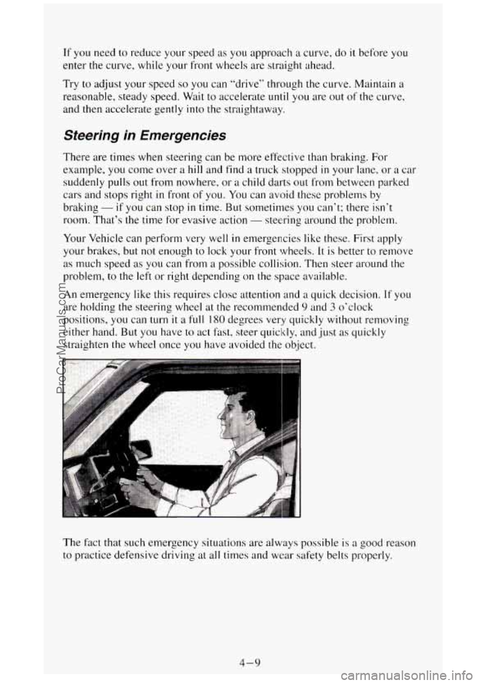GMC SIERRA 1994 Owners Manual If you need to reduce your speed as you approach a curve, do it before you
enter the curve, while your front wheels are straight ahead.
Try
to adjust your speed so you can “drive” th GMC SIERRA 1994 Owners Manual If you need to reduce your speed as you approach a curve, do it before you
enter the curve, while your front wheels are straight ahead.
Try
to adjust your speed so you can “drive” th