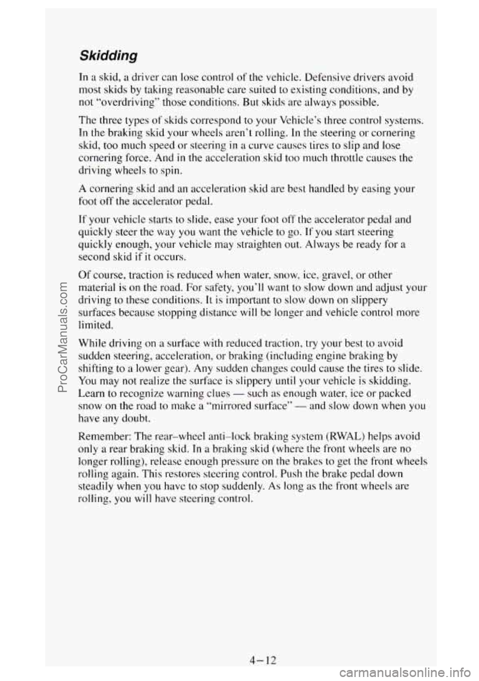 GMC SIERRA 1994 Owners Manual Skidding
In a skid, a driver can lose control of the vehicle. Defensive drivers avoid
most skids by taking reasonable care suited to existing conditions, and by
not “overdriving” those GMC SIERRA 1994 Owners Manual Skidding
In a skid, a driver can lose control of the vehicle. Defensive drivers avoid
most skids by taking reasonable care suited to existing conditions, and by
not “overdriving” those