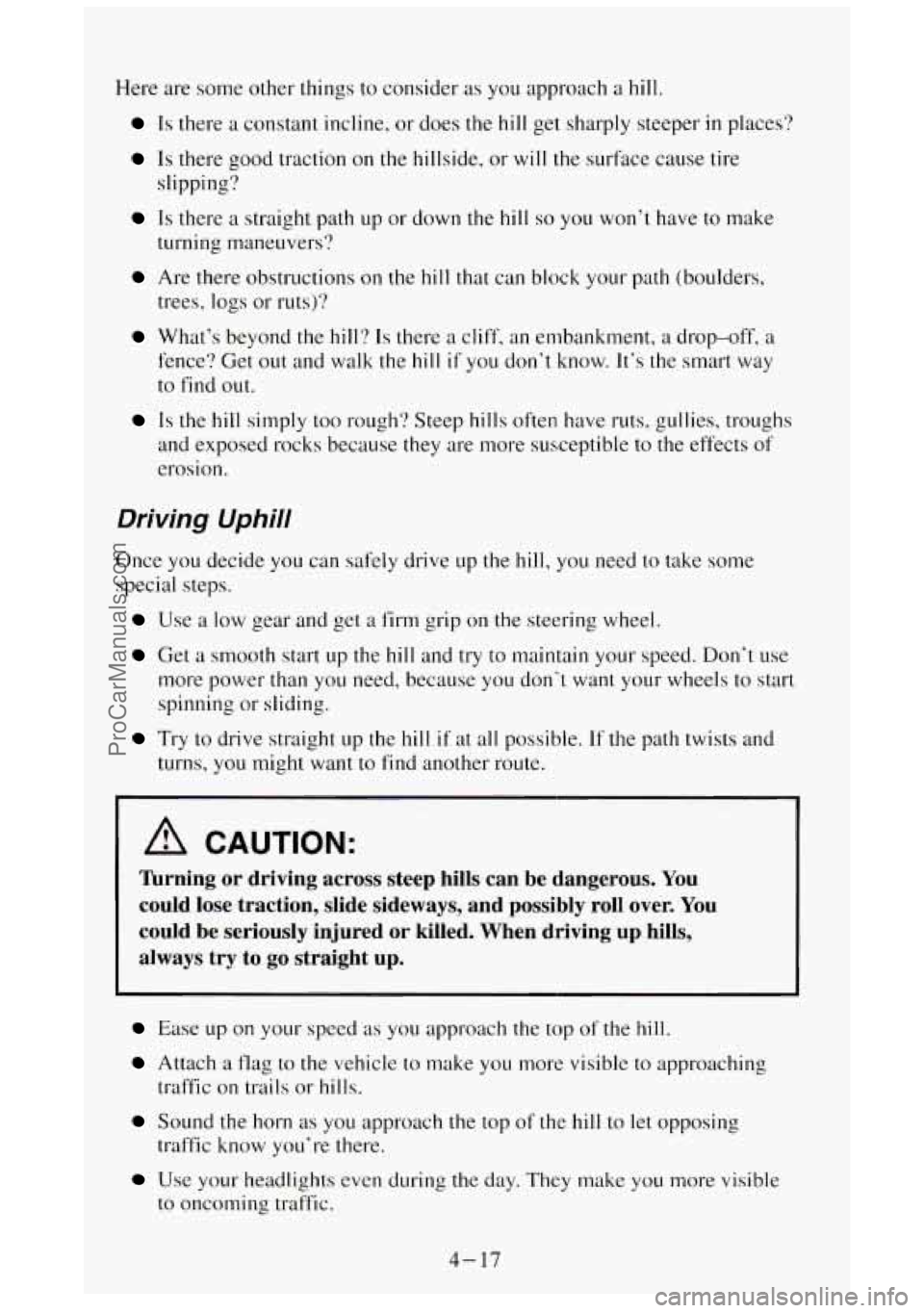 GMC SIERRA 1994 Owners Manual Here are some other things to consider as you approach a hill.
Is there a constant incline, or does the hill get sharply steeper in places!
Is there good traction on the hillside, or w GMC SIERRA 1994 Owners Manual Here are some other things to consider as you approach a hill.
Is there a constant incline, or does the hill get sharply steeper in places!
Is there good traction on the hillside, or w