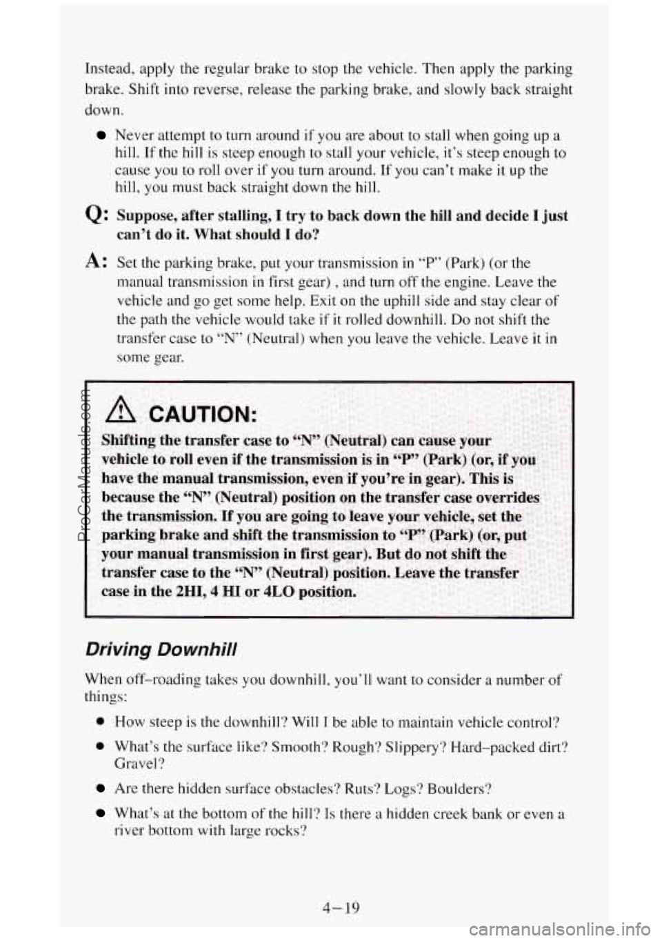 GMC SIERRA 1994 Owners Manual Instead, apply the regular brake to stop the vehicle. Then apply the parking
brake. Shift into reverse, release the parking brake, and slowly back straight
down.
Never attempt to GMC SIERRA 1994 Owners Manual Instead, apply the regular brake to stop the vehicle. Then apply the parking
brake. Shift into reverse, release the parking brake, and slowly back straight
down.
Never attempt to