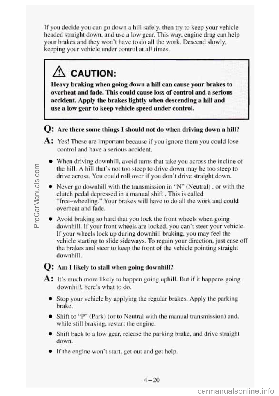 GMC SIERRA 1994 Owners Manual If you decide you can go down a hill safely, then try to keep your vehicle
headed straight down, and use
a low gear. This way, engine drag can help
your brakes and they won’t have to d GMC SIERRA 1994 Owners Manual If you decide you can go down a hill safely, then try to keep your vehicle
headed straight down, and use
a low gear. This way, engine drag can help
your brakes and they won’t have to d