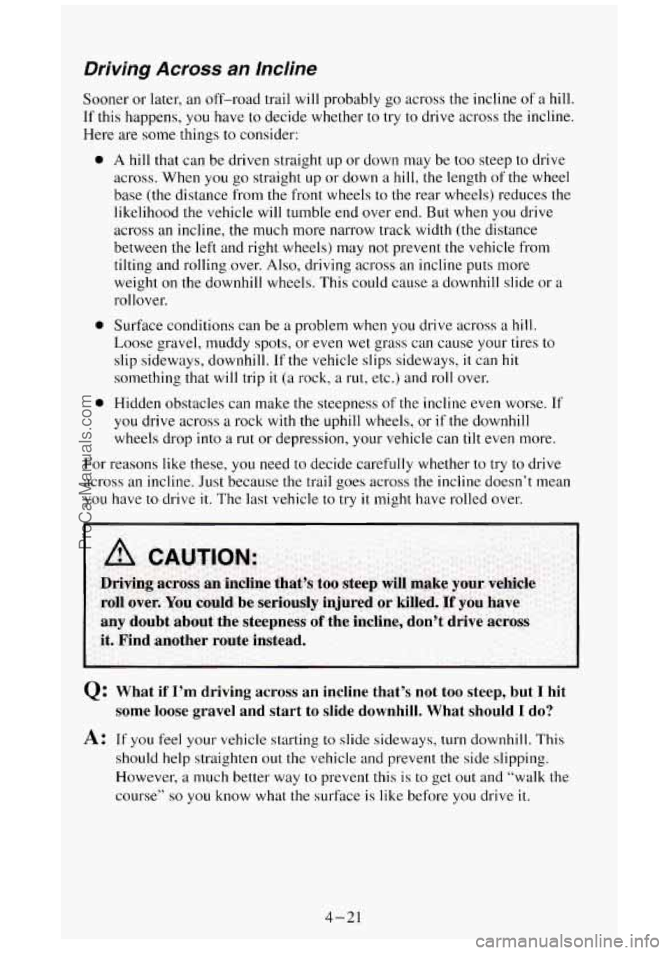 GMC SIERRA 1994 Owners Manual Driving Across an Incline
Sooner or later, an off-road trail will probably go across the incline of a hill.
If this happens, you have to decide whether to try to drive across the incline GMC SIERRA 1994 Owners Manual Driving Across an Incline
Sooner or later, an off-road trail will probably go across the incline of a hill.
If this happens, you have to decide whether to try to drive across the incline