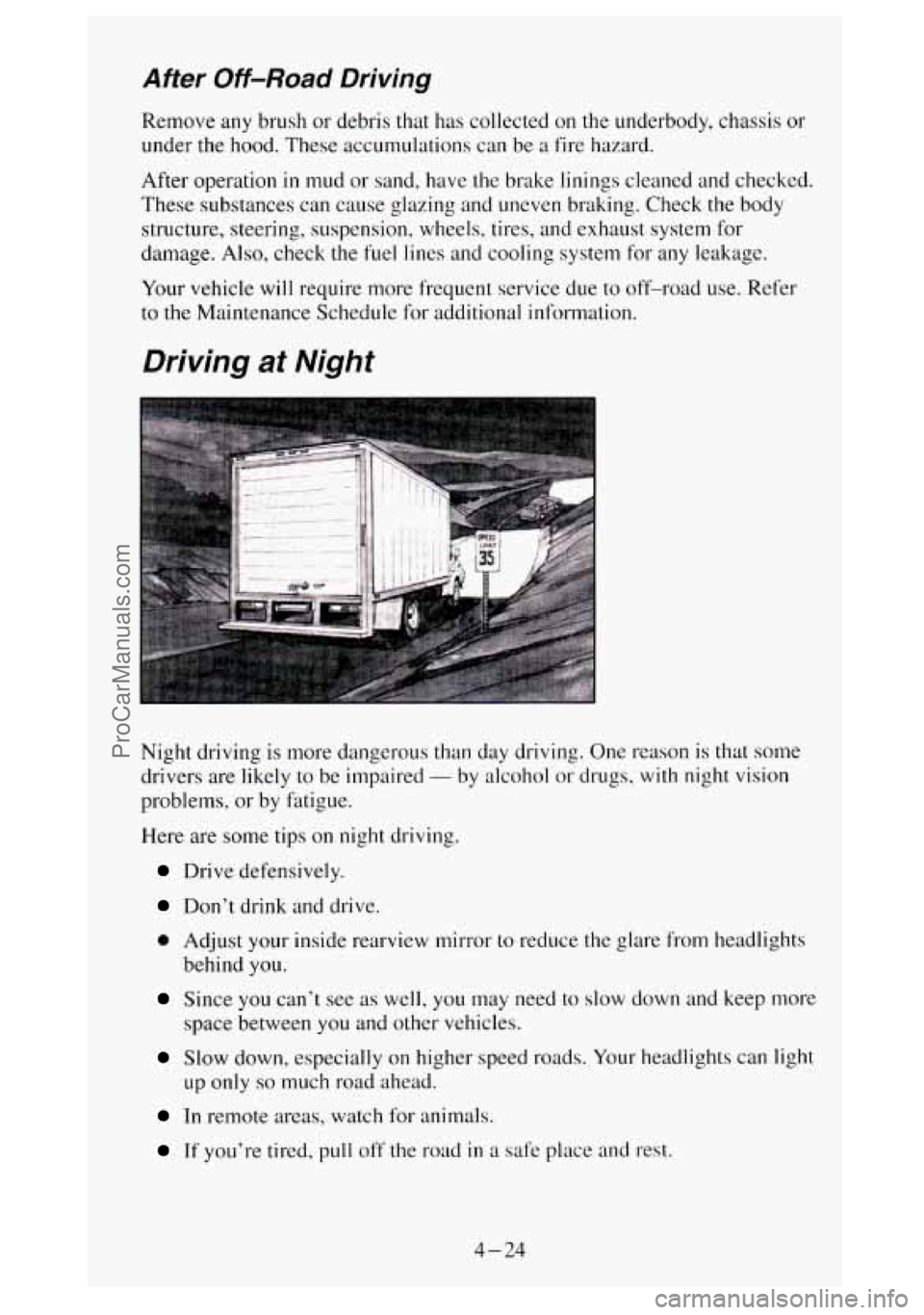 GMC SIERRA 1994 Owners Manual After Off-Road Driving
Remove any brush or debris that has collected on the underbody, chassis or
under the hood. These accumulations can be
a fire hazard.
After operation
in mud or san GMC SIERRA 1994 Owners Manual After Off-Road Driving
Remove any brush or debris that has collected on the underbody, chassis or
under the hood. These accumulations can be
a fire hazard.
After operation
in mud or san