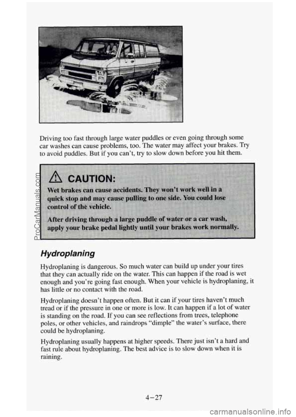 GMC SIERRA 1994 Owners Manual Driving too fast through large water puddles or even going through some
car washes can cause problems,
too. The water may affect your brakes. Try
to avoid puddles. But if you c GMC SIERRA 1994 Owners Manual Driving too fast through large water puddles or even going through some
car washes can cause problems,
too. The water may affect your brakes. Try
to avoid puddles. But if you c
