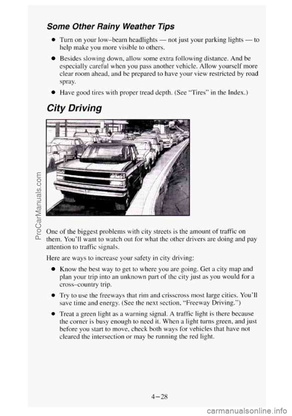 GMC SIERRA 1994 Owners Manual Some Other Rainy Weather Tips
0 Turn on your low-beam headlights - not just your parking llgnts - to
help make you more visible to others.
Besides slowing down, allow some extra following d GMC SIERRA 1994 Owners Manual Some Other Rainy Weather Tips
0 Turn on your low-beam headlights - not just your parking llgnts - to
help make you more visible to others.
Besides slowing down, allow some extra following d