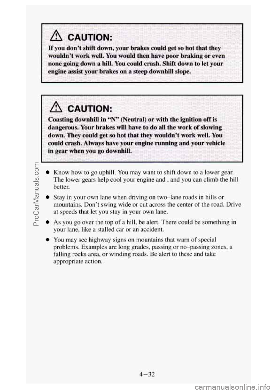 GMC SIERRA 1994 Owners Manual Know how to go uphill. You may want to shift down to a lower gear.
The lower gears help cool your engine and
, and you can climb the hill
better.
Stay in your own lane when driving on t GMC SIERRA 1994 Owners Manual Know how to go uphill. You may want to shift down to a lower gear.
The lower gears help cool your engine and
, and you can climb the hill
better.
Stay in your own lane when driving on t