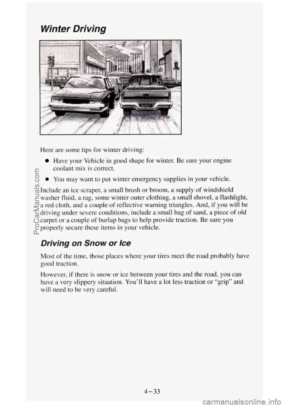 GMC SIERRA 1994 Owners Manual Winter Driving
Here are some tips for winter driving:
Have your Vehicle in good shape for winter. Be sure your engine
coolant mix
is correct.
0 You may want to put winter emergency sup GMC SIERRA 1994 Owners Manual Winter Driving
Here are some tips for winter driving:
Have your Vehicle in good shape for winter. Be sure your engine
coolant mix
is correct.
0 You may want to put winter emergency sup