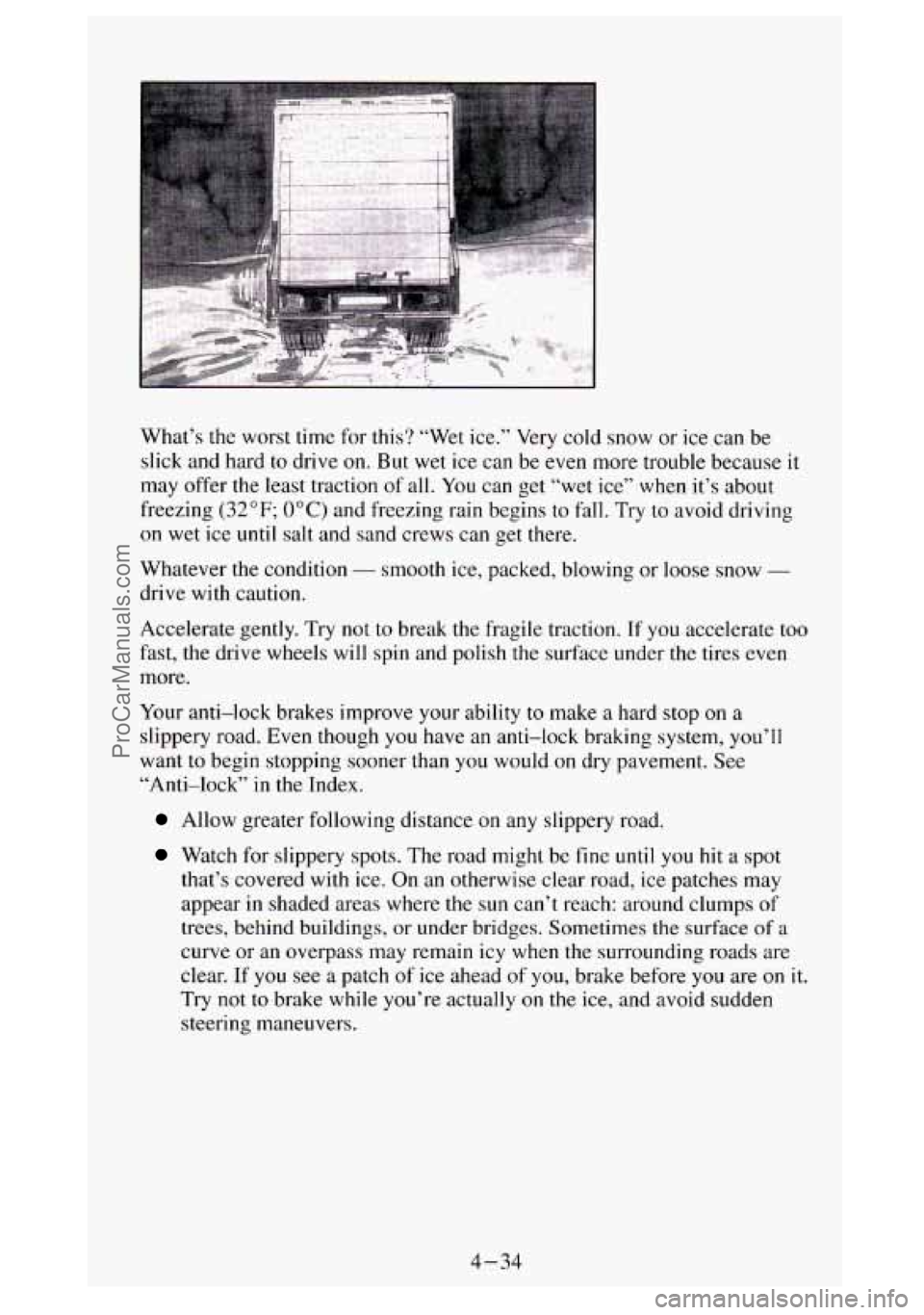 GMC SIERRA 1994 Owners Manual What’s the worst time for this? “Wet ice.” Very cold snow or ice can be
slick and hard
to drive on. But wet ice can be even more trouble because it
may offer the least traction of a GMC SIERRA 1994 Owners Manual What’s the worst time for this? “Wet ice.” Very cold snow or ice can be
slick and hard
to drive on. But wet ice can be even more trouble because it
may offer the least traction of a
