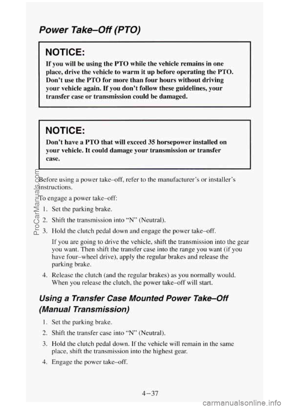 GMC SIERRA 1994 Owners Manual Power Take-Off (PTO)
NOTICE:
If you will be using the PTO while the vehicle remains in one
place, drive the vehicle to warm it up before operating the
PTO.
Don’t use the PTO for GMC SIERRA 1994 Owners Manual Power Take-Off (PTO)
NOTICE:
If you will be using the PTO while the vehicle remains in one
place, drive the vehicle to warm it up before operating the
PTO.
Don’t use the PTO for
