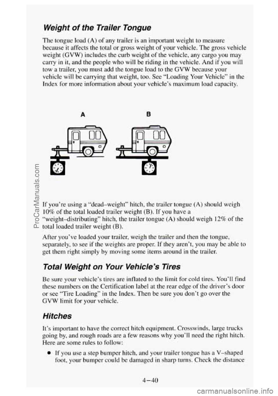GMC SIERRA 1994 Owners Manual Weight of the Trailer Tongue
The tongue load (A) of any trailer is an important weight to measure
because
it affects the total or gross weight of your vehicle. The gross vehicle
weight ( GMC SIERRA 1994 Owners Manual Weight of the Trailer Tongue
The tongue load (A) of any trailer is an important weight to measure
because
it affects the total or gross weight of your vehicle. The gross vehicle
weight (
