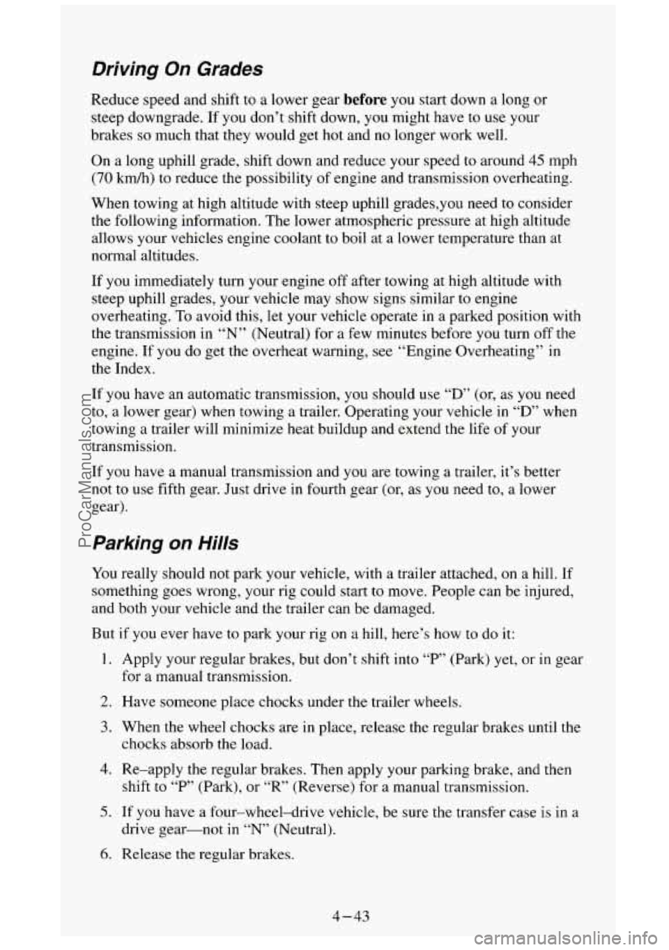 GMC SIERRA 1994 Owners Manual Driving On Grades
Reduce speed and shift to a lower gear before you start down a long or
steep downgrade.
If you don’t shift down, you might have to use your
brakes
so much that GMC SIERRA 1994 Owners Manual Driving On Grades
Reduce speed and shift to a lower gear before you start down a long or
steep downgrade.
If you don’t shift down, you might have to use your
brakes
so much that