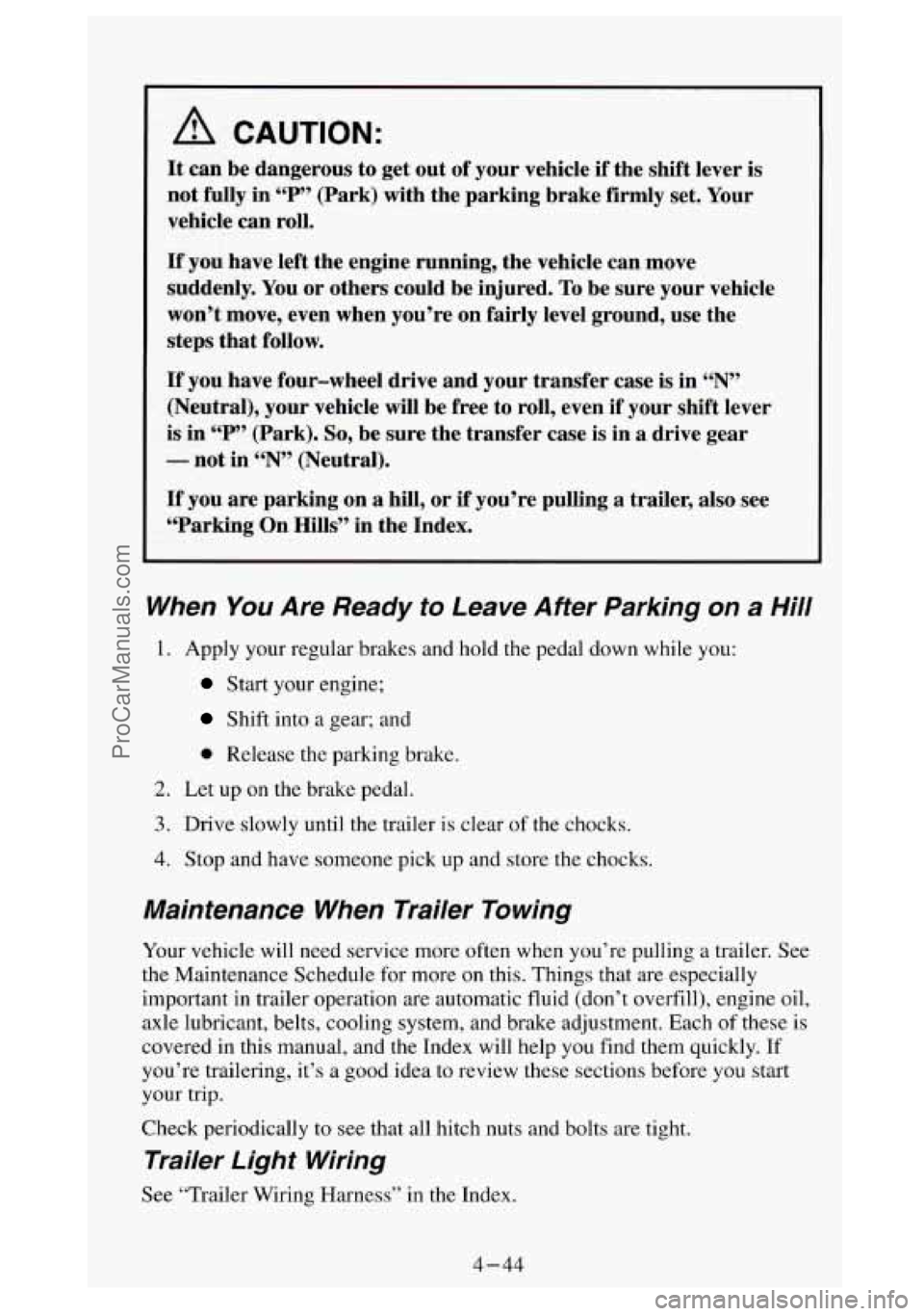 GMC SIERRA 1994 Owners Manual A CAUTION:
It can be dangerous to get out of your vehicle if the shift lever is
not fully in “P” (Park) with the parking brake firmly set. Your
vehicle can roll.
If’ you have GMC SIERRA 1994 Owners Manual A CAUTION:
It can be dangerous to get out of your vehicle if the shift lever is
not fully in “P” (Park) with the parking brake firmly set. Your
vehicle can roll.
If’ you have