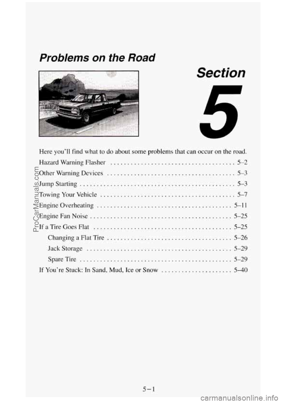 GMC SIERRA 1994 Owners Manual Problems on the Road
Section
Here you’ll find what to do about some problems that can occur on the road .
Hazard Warning Flasher ..................................... 5-2
Other Warning De GMC SIERRA 1994 Owners Manual Problems on the Road
Section
Here you’ll find what to do about some problems that can occur on the road .
Hazard Warning Flasher ..................................... 5-2
Other Warning De