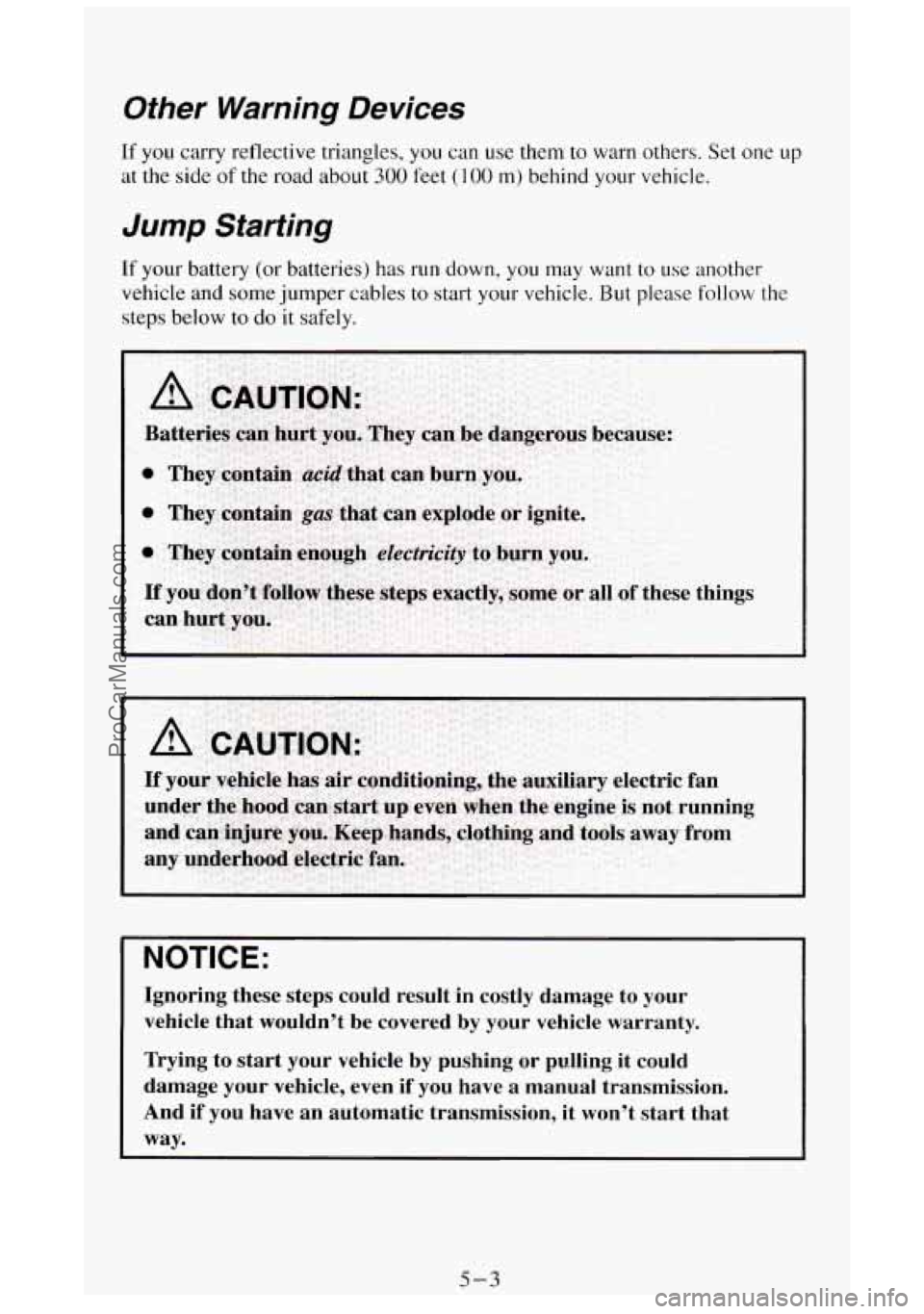 GMC SIERRA 1994 Owners Manual Other Warning Devices
If you carry reflective triangles, you can use them to warn others. Set one up
at the side of the road about 300 feet (1 00 m) behind your vehicle.
Jump Starting
If y GMC SIERRA 1994 Owners Manual Other Warning Devices
If you carry reflective triangles, you can use them to warn others. Set one up
at the side of the road about 300 feet (1 00 m) behind your vehicle.
Jump Starting
If y