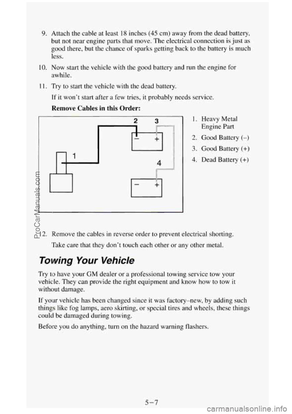 GMC SIERRA 1994 Owners Manual 9. Attach the cable at least 18 inches (45 cm) away from the dead battery,
but not near engine parts that move. The electrical connection
is just as
good there, but the chance
of spar GMC SIERRA 1994 Owners Manual 9. Attach the cable at least 18 inches (45 cm) away from the dead battery,
but not near engine parts that move. The electrical connection
is just as
good there, but the chance
of spar
