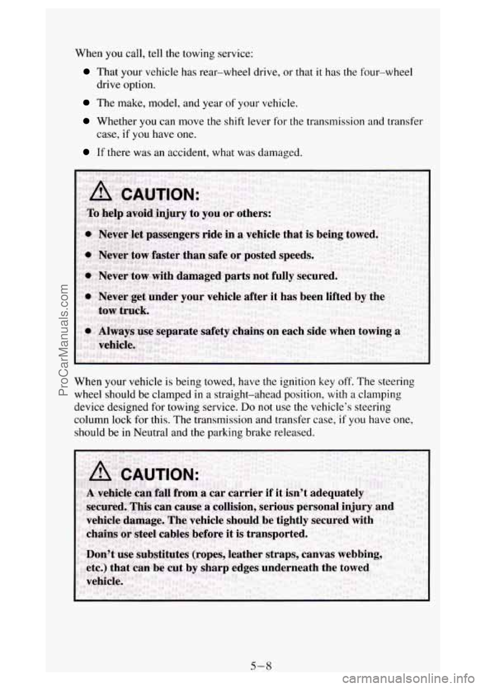 GMC SIERRA 1994 Owners Manual When you call, tell the towing service:
That your vehicle has rear-wheel drive, or that it has the four-wheel
drive option.
The make, model, and year of your vehicle.
Whether you can move t GMC SIERRA 1994 Owners Manual When you call, tell the towing service:
That your vehicle has rear-wheel drive, or that it has the four-wheel
drive option.
The make, model, and year of your vehicle.
Whether you can move t