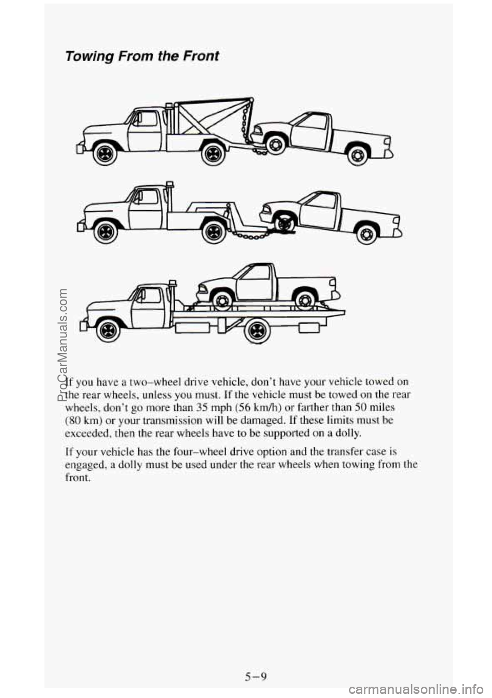 GMC SIERRA 1994 Owners Manual Towing From the Front
If you have a two-wheel drive vehicle, don’t have your vehicle towed on
the rear wheels, unless you must. If the vehicle must be towed on the rear
wheels, don’t GMC SIERRA 1994 Owners Manual Towing From the Front
If you have a two-wheel drive vehicle, don’t have your vehicle towed on
the rear wheels, unless you must. If the vehicle must be towed on the rear
wheels, don’t