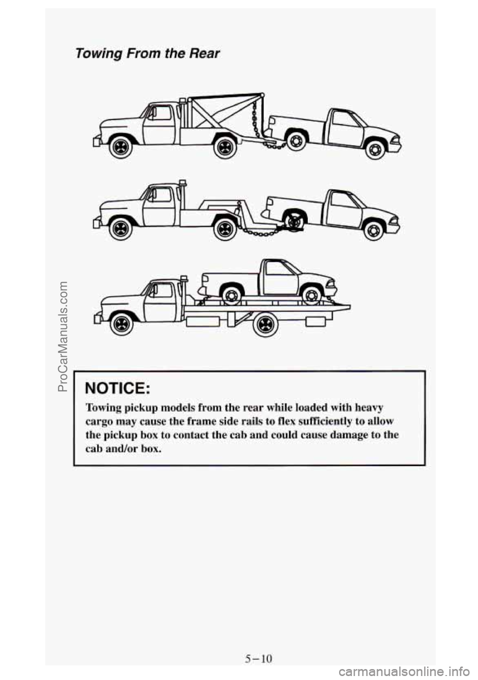 GMC SIERRA 1994 Owners Manual Towing From the Rear
r
NOTICE:
Towing pickup models from the rear while loaded with heavy
cargo may cause the frame side rails to flex sufficiently to allow
the pickup box GMC SIERRA 1994 Owners Manual Towing From the Rear
r
NOTICE:
Towing pickup models from the rear while loaded with heavy
cargo may cause the frame side rails to flex sufficiently to allow
the pickup box