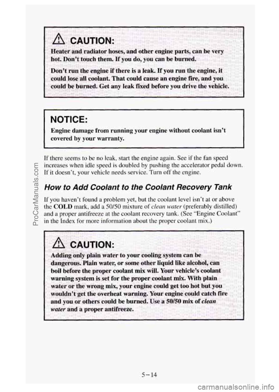 GMC SIERRA 1994  Owners Manual NOTICE: 
Engine damage from  running  your engine without coolant isn’t 
covered 
by your  warranty. 
If there  seems  to be no leak, start the  engine  again.  See if the fan  speed 
increases  whe
