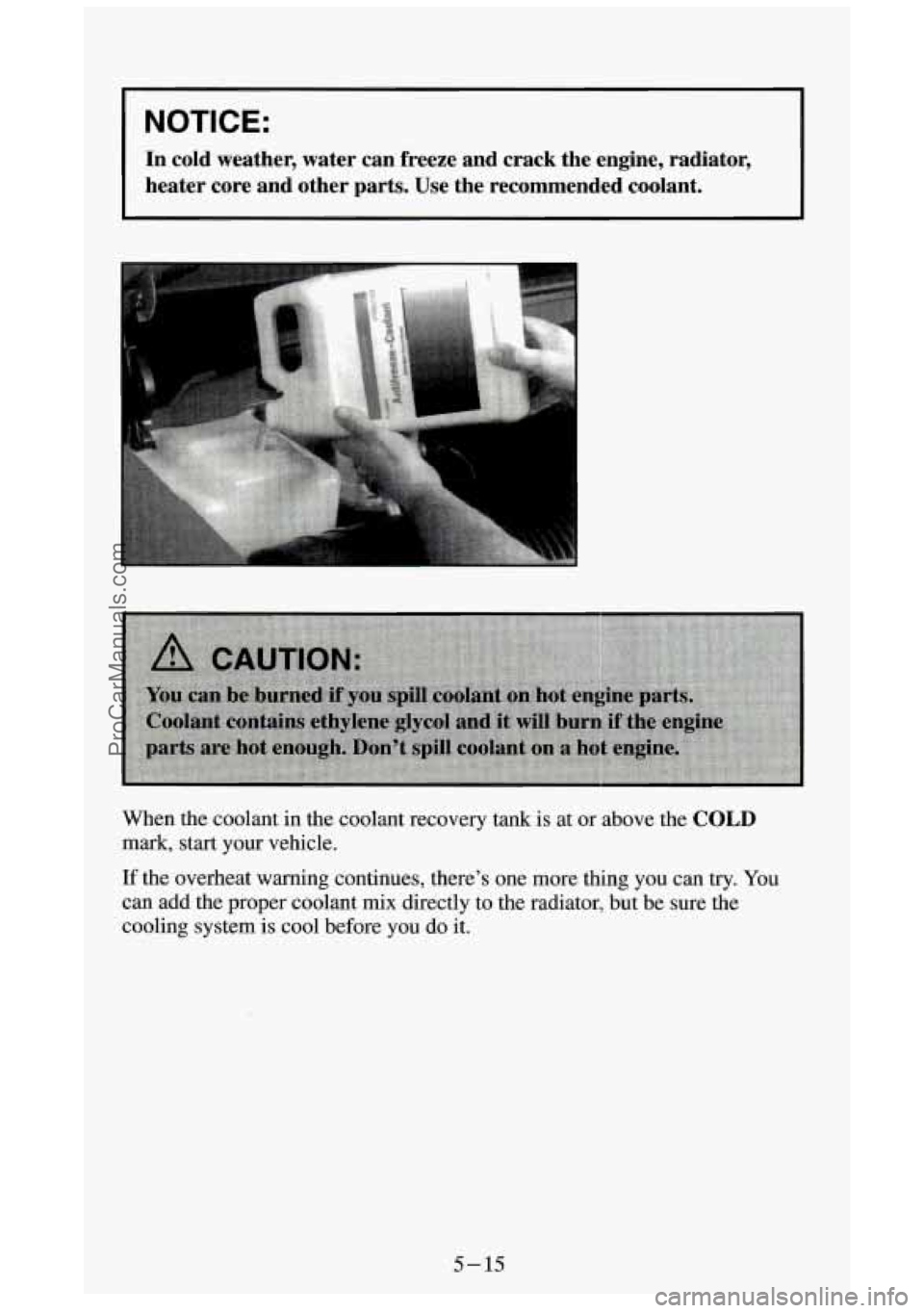 GMC SIERRA 1994  Owners Manual I NOTICE: 
In cold  weather,  water  can  freeze  and  crack  the  engine,  radiator, \
heater  core  and  other  parts.  Use  the  recommended  coolant. 
When  the coolant  in the  coolant  recovery