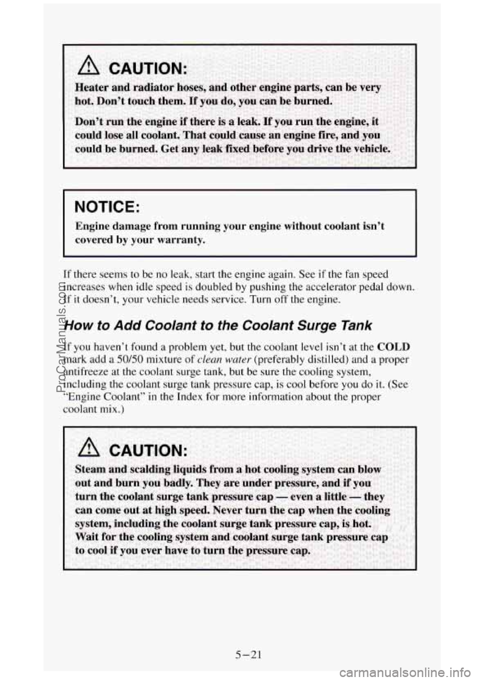 GMC SIERRA 1994  Owners Manual I NOTICE: 
Engine  damage  from  running  your  engine  without  coolant  isn’t \
covered 
by your  warranty. 
If there  seems to  be  no  leak, start the engine  again.  See if the fan speed 
incr