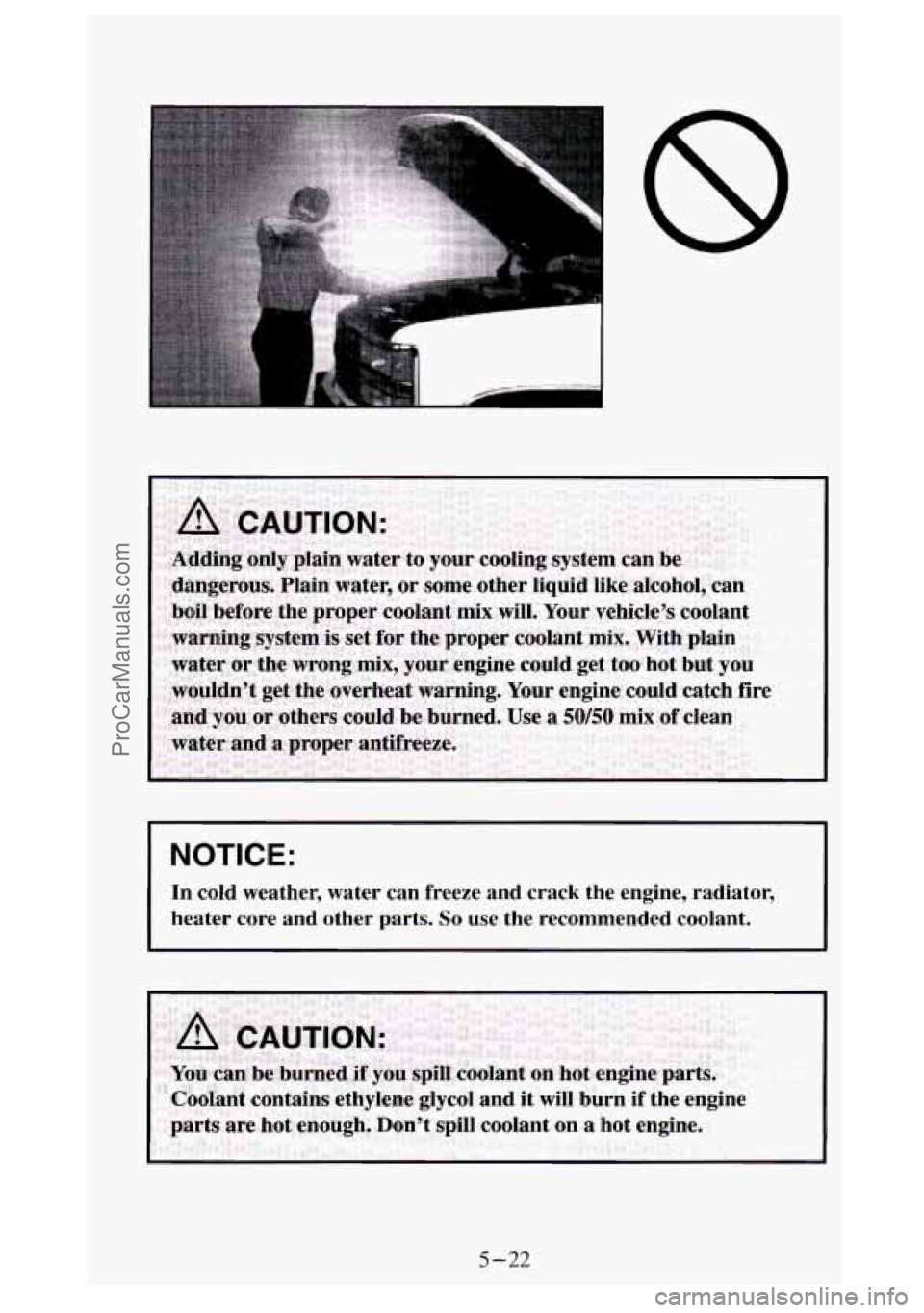 GMC SIERRA 1994  Owners Manual ... . . , .. ..,. ~. 
NOTICE: 
In cold  weather,  water  can  freeze  and  crack  the  engine,  radiator, \
heater 
core and  other  parts. So use the  recommended  coolant. 
5 -22 
ProCarManuals.com