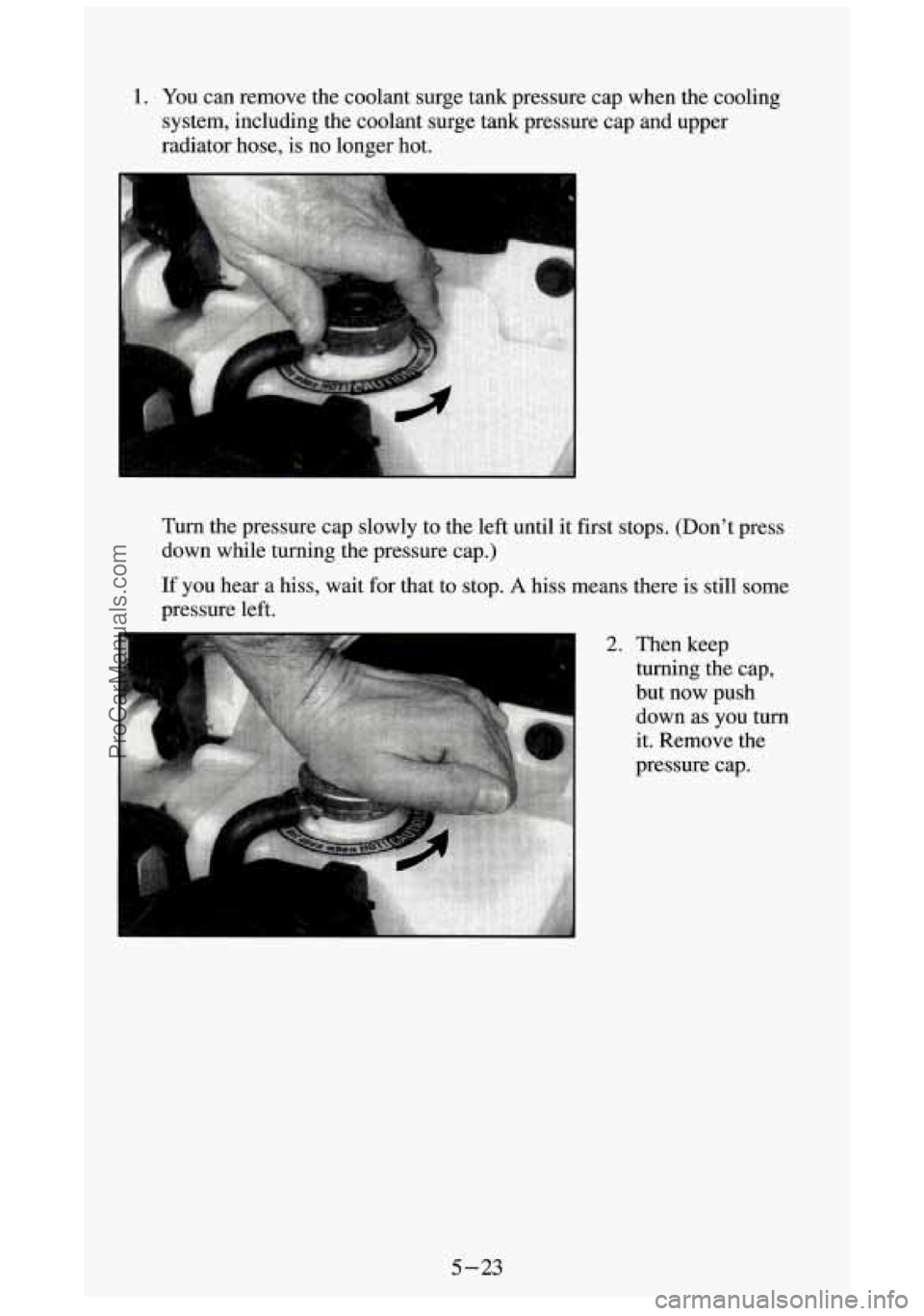 GMC SIERRA 1994  Owners Manual 1. You can  remove  the  coolant  surge  tank  pressure  cap  when  the  coolin\
g 
system,  including  the  coolant  surge  tank  pressure  cap  and  upper\
 
radiator  hose,  is no  longer  hot. 
I 