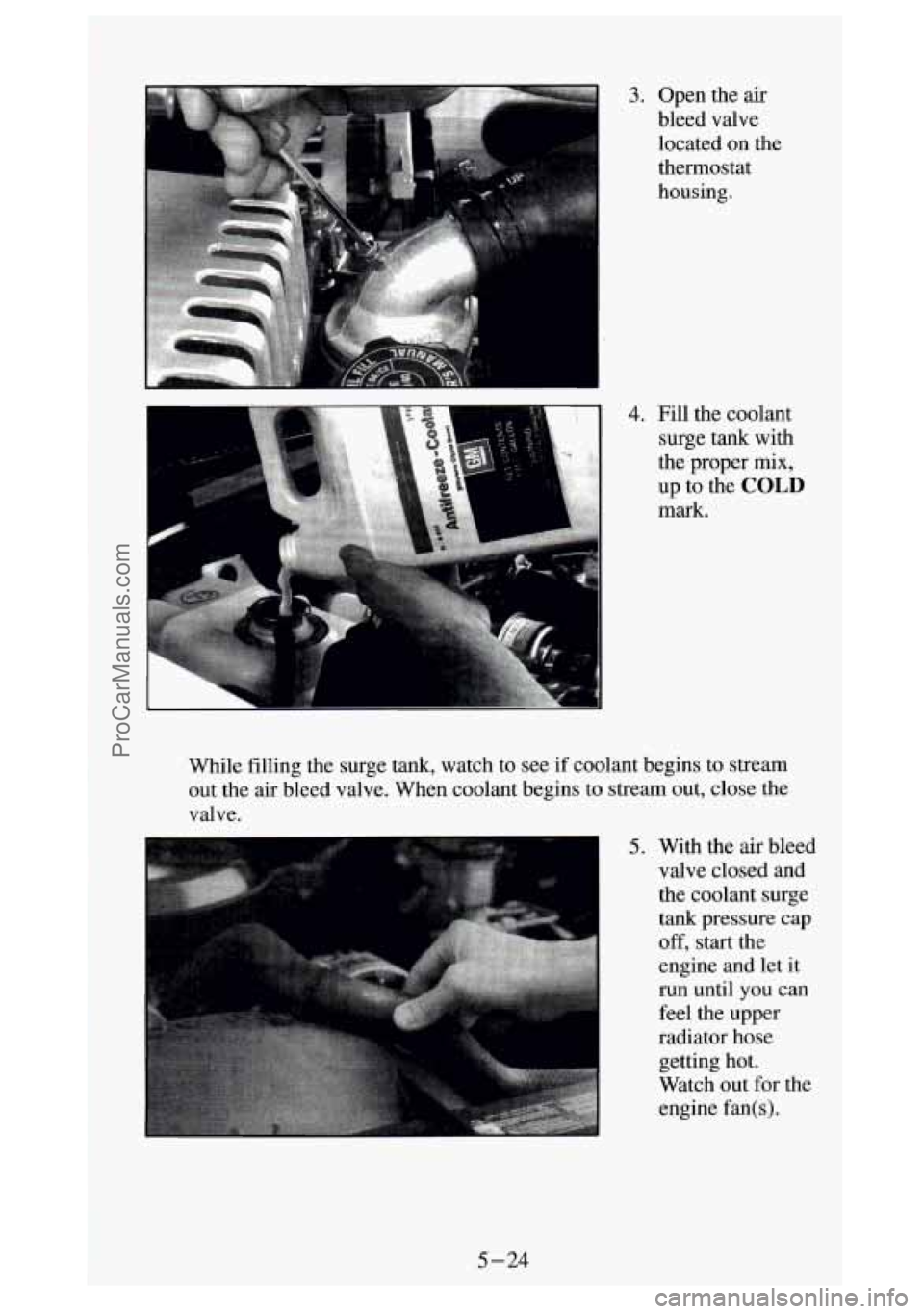 GMC SIERRA 1994  Owners Manual 3. Open the air 
bleed  valve 
located  on the 
thermostat 
housing. 
4. Fill the coolant 
surge tank  with 
the proper mix, 
up  to the 
COLD 
mark. 
While filling the surge tank, watch to see 
if co