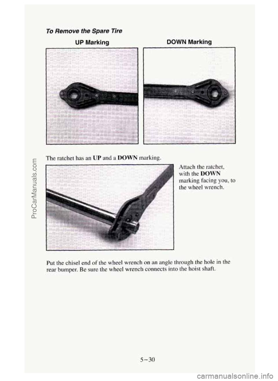 GMC SIERRA 1994  Owners Manual To Remove the Spare  Tire 
UP Marking 
The ratchet  has an UP and a DOWN marking. 
Attach  the  ratchet, 
with  the 
DOWN 
marking  facing you, to 
the  wheel  wrench. 
Put the  chisel end of the  whe