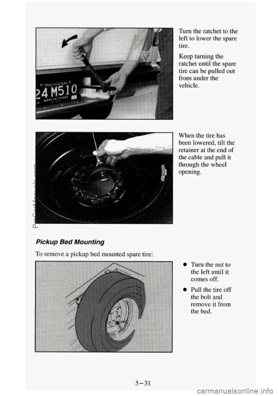 GMC SIERRA 1994  Owners Manual from under the 
vehicle. 
When the tire has 
been  lowered, tilt the 
retainer  at the  end  of 
the  cable  and pull  it 
through the wheel 
opening. 
Pickup Bed Mounting 
To  remove a pickup bed mou