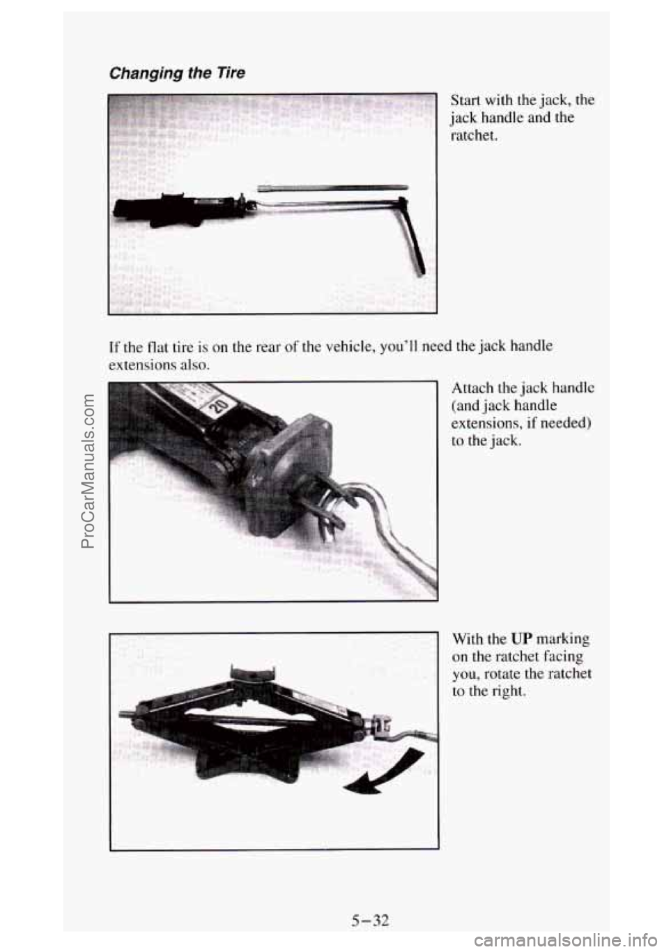 GMC SIERRA 1994  Owners Manual Changing  the  Tire 
Start with the jack, the 
jack  handle and the 
ratchet. 
If the  flat  tire is on the rear  of the vehicle, youll need  the jack  handle 
extensions 
also. 
I 
Attach the  jack 