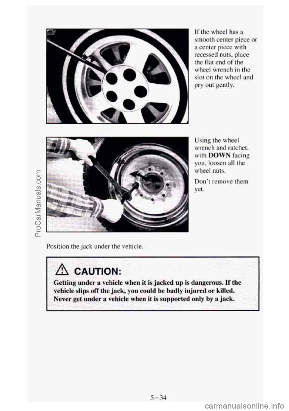 GMC SIERRA 1994  Owners Manual If the  wheel  has a 
smooth center piece 
or 
a  center piece with 
recessed nuts, place 
the 
flat end of the 
wheel  wrench 
in the 
slot on  the  wheel and 
pry out gently. 
Using the wheel 
wrenc
