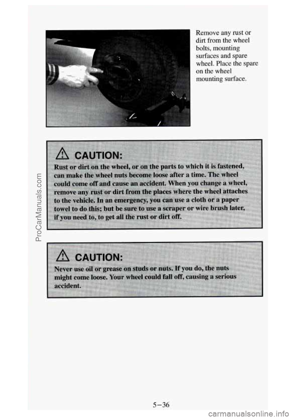 GMC SIERRA 1994  Owners Manual Remove any rust or 
dirt from the wheel 
bolts, mounting  surfaces and  spare 
wheel. Place the spare 
on the  wheel 
mounting surface. 
5-36 
ProCarManuals.com 