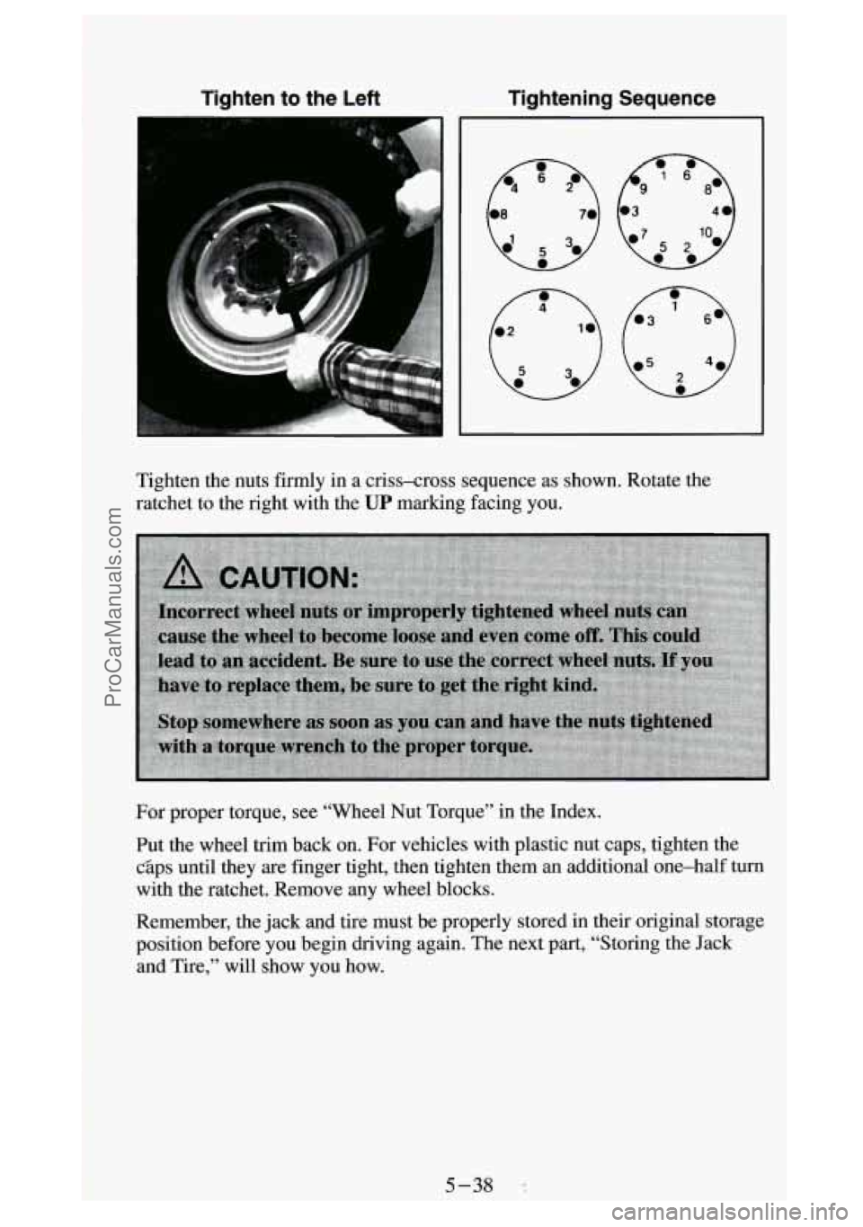 GMC SIERRA 1994  Owners Manual Tighten  to the Left Tightening  Sequence 
Tighten the nuts firmly in a  criss-cross sequence as shown. Rotate the 
ratchet to the right  with the 
UP marking facing  you. 
For  proper torque, see “