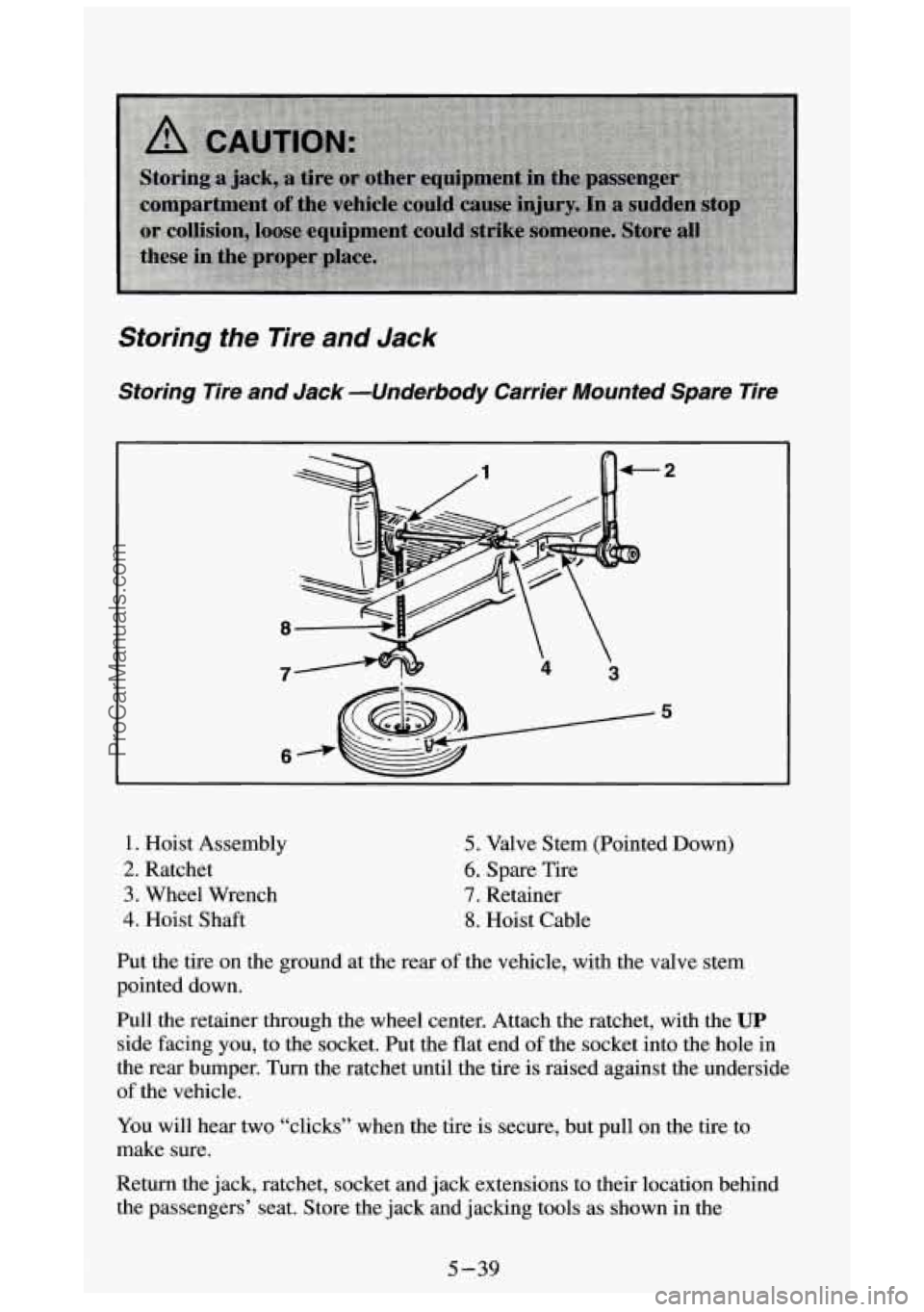 GMC SIERRA 1994  Owners Manual Storing the Tire  and  Jack 
Storing  Tire  and Jack -Underbody  Carrier  Mounted  Spare  Tire 
8 
7 
1. Hoist  Assembly 
2. Ratchet 
3. Wheel  Wrench 
4. Hoist Shaft 
5. Valve  Stem  (Pointed  Down) 
