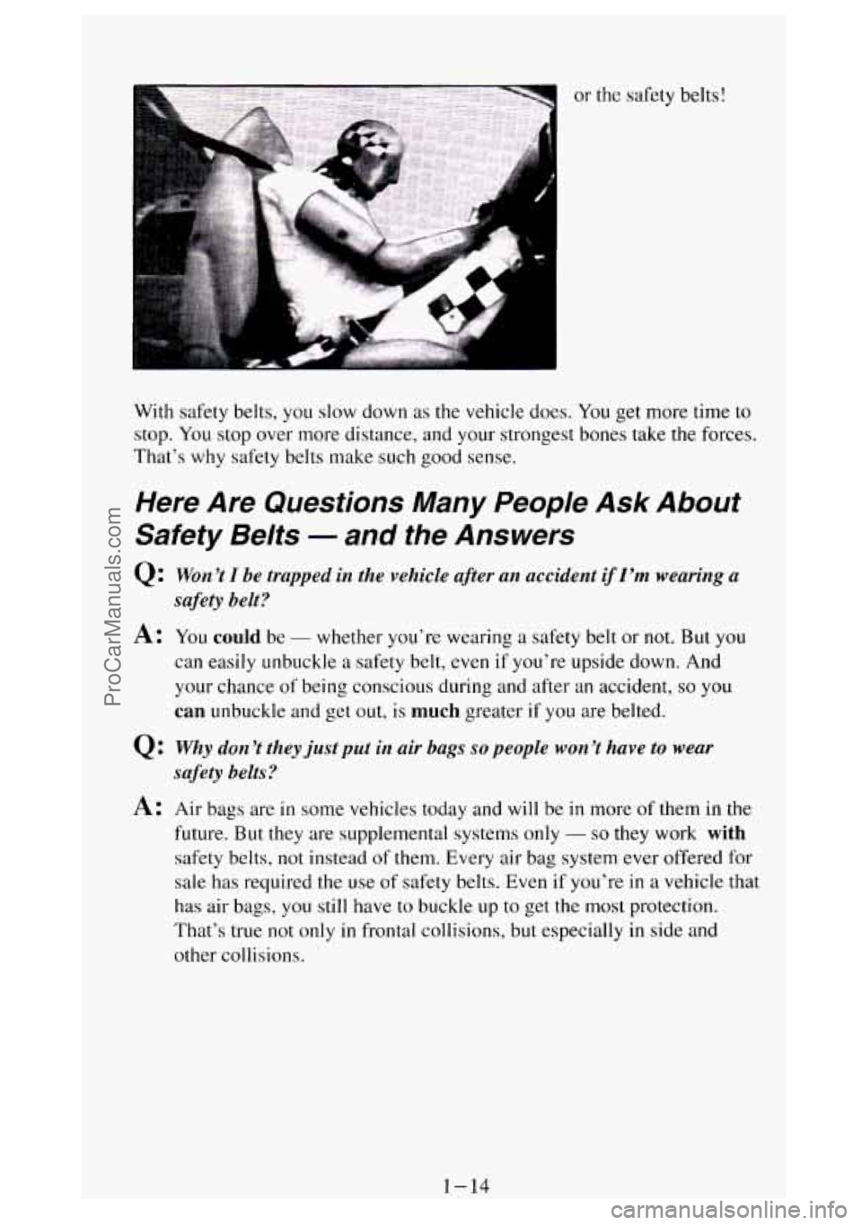 GMC SIERRA 1994 Owners Manual or the safety belts i
With safety belts, you slow down as the vehicle does. You get more time to
stop. You stop over more distance, and your strongest bones take the forces.
Tha GMC SIERRA 1994 Owners Manual or the safety belts i
With safety belts, you slow down as the vehicle does. You get more time to
stop. You stop over more distance, and your strongest bones take the forces.
Tha