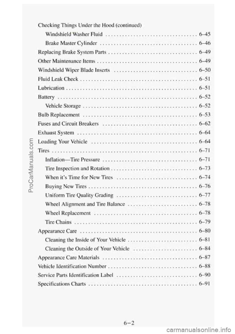 GMC SIERRA 1994 Owners Manual Checking Things Under the Hood (continued)
Windshield Washer Fluid
................................. 6-45
Brake Master Cylinder
................................... 6-46
Replacing Brake Syste GMC SIERRA 1994 Owners Manual Checking Things Under the Hood (continued)
Windshield Washer Fluid
................................. 6-45
Brake Master Cylinder
................................... 6-46
Replacing Brake Syste