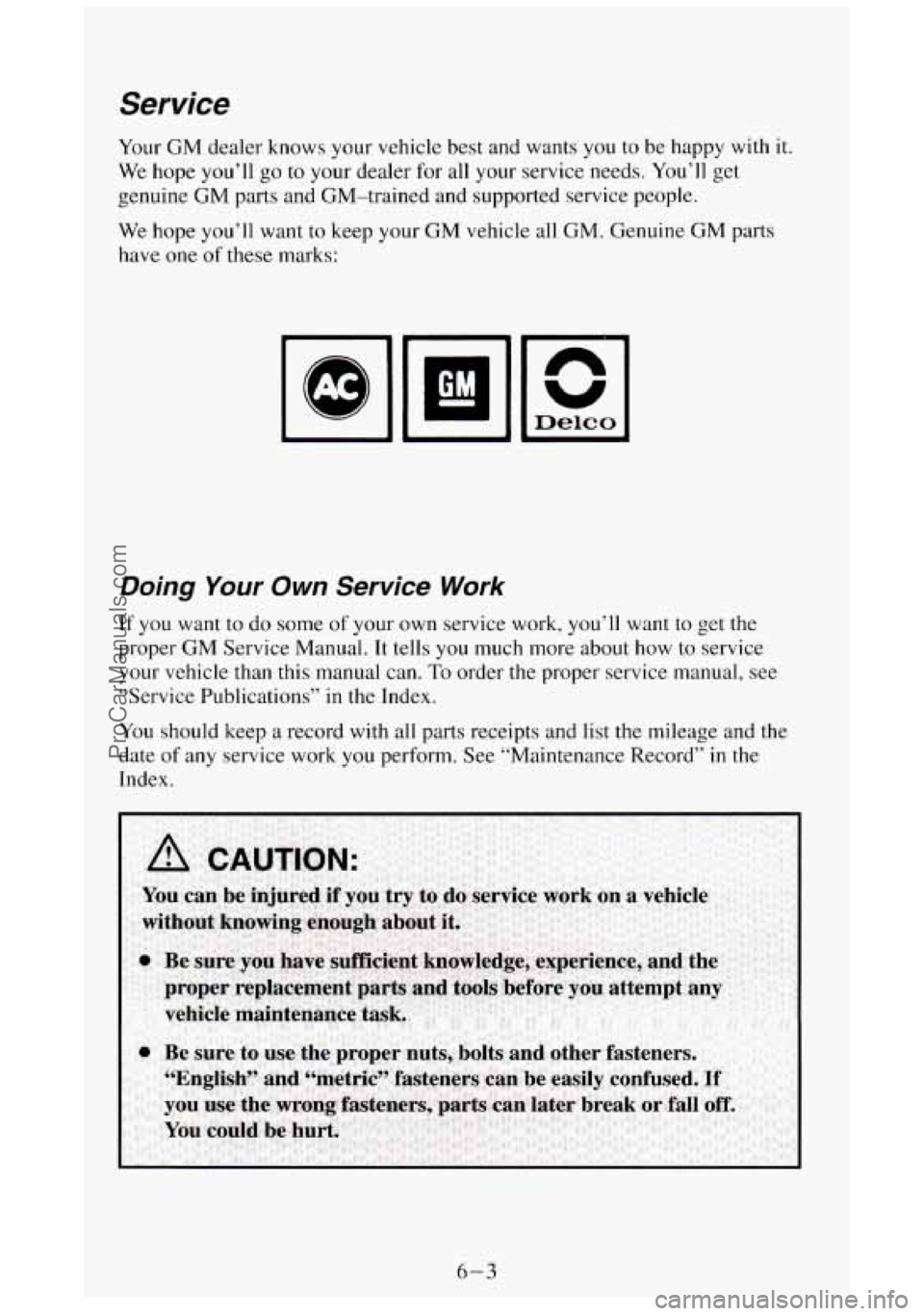 GMC SIERRA 1994 Owners Manual Service
Your GM dealer knows your vehicle best and wants you to be happy with it.
We hope you’ll go to your dealer for all your service needs. You’ll get
genuine
GM parts and GM-traine GMC SIERRA 1994 Owners Manual Service
Your GM dealer knows your vehicle best and wants you to be happy with it.
We hope you’ll go to your dealer for all your service needs. You’ll get
genuine
GM parts and GM-traine