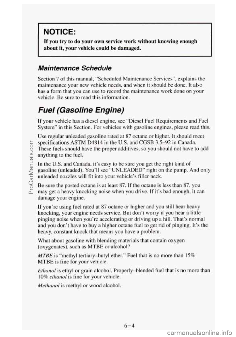 GMC SIERRA 1994 Owners Manual NOTICE:
If you try to do your own service work without knowing enough
about it, your vehicle could be damaged.
__ .
Maintenance Schedule
Section 7 of this manual, “Scheduled GMC SIERRA 1994 Owners Manual NOTICE:
If you try to do your own service work without knowing enough
about it, your vehicle could be damaged.
__ .
Maintenance Schedule
Section 7 of this manual, “Scheduled