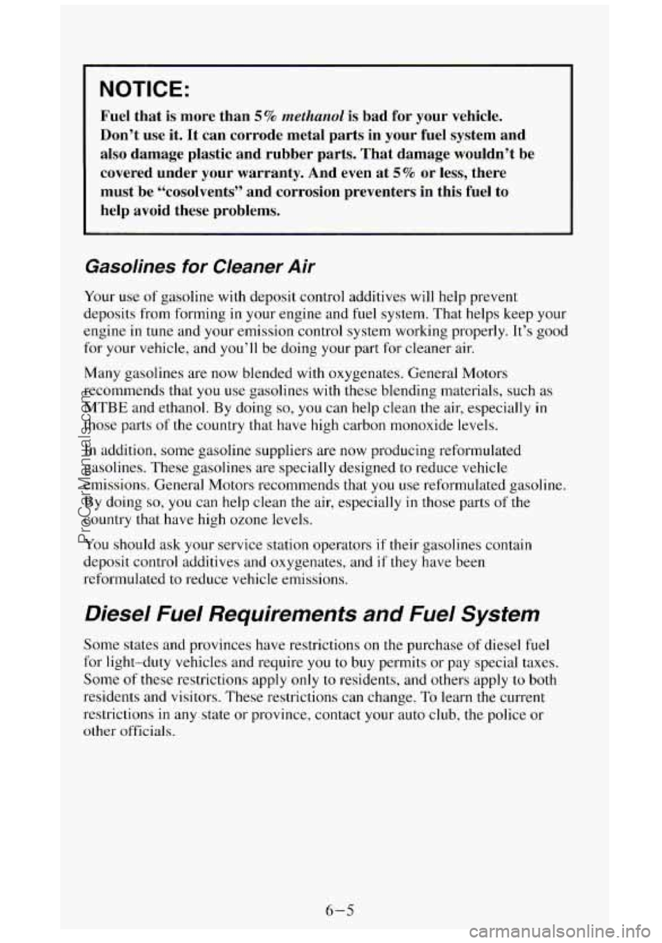 GMC SIERRA 1994 Owners Manual NOTICE:
Fuel that is more than 5 % methanol is bad for your vehicle.
Don’t use it. It can corrode metal parts in your fuel system and
also damage plastic and rubber parts. That GMC SIERRA 1994 Owners Manual NOTICE:
Fuel that is more than 5 % methanol is bad for your vehicle.
Don’t use it. It can corrode metal parts in your fuel system and
also damage plastic and rubber parts. That