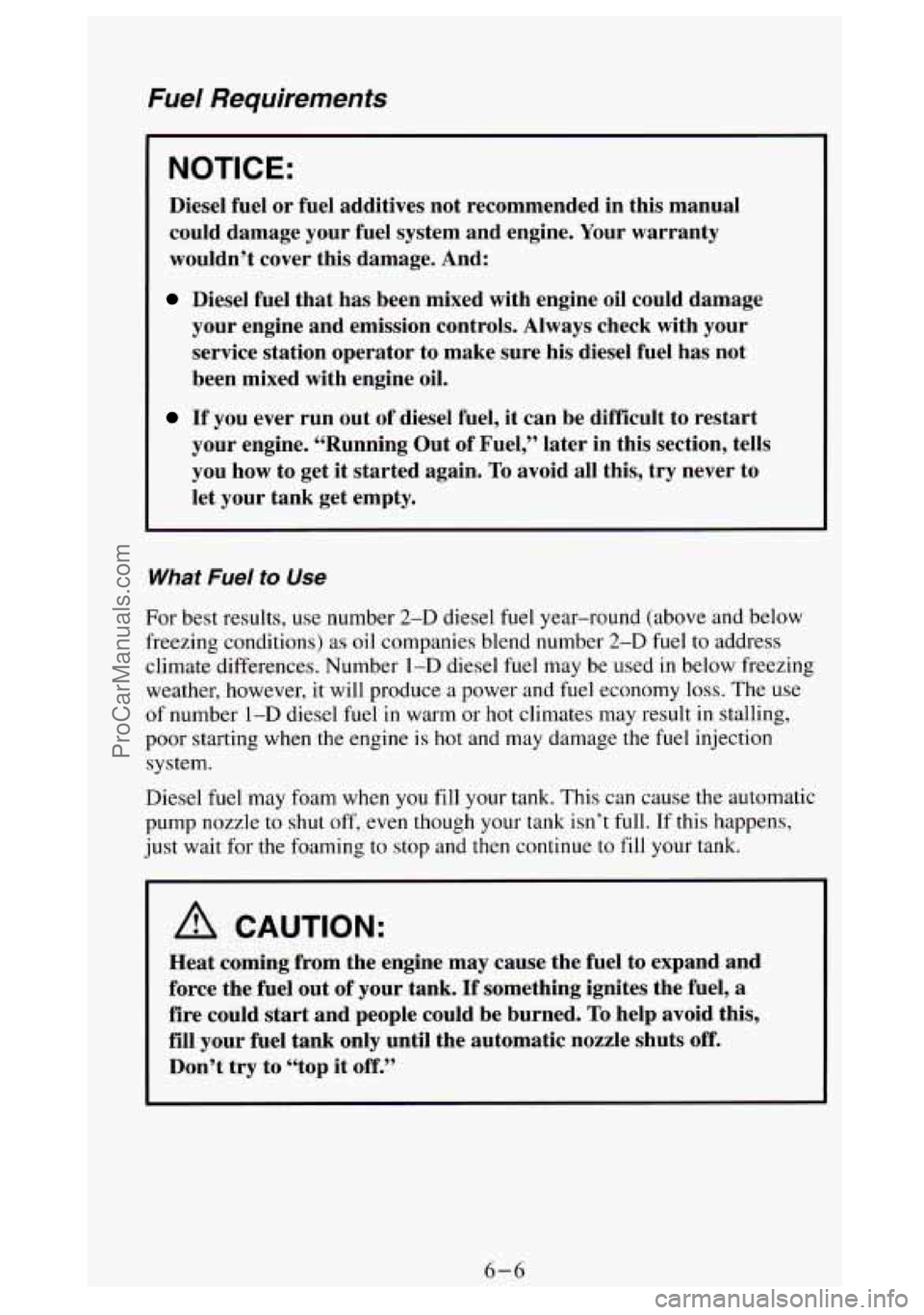 GMC SIERRA 1994 Owners Manual Fuel Requirements
NOTICE:
Diesel fuel or fuel additives not recommended in this manual
could damage your fuel system and engine. Your warranty
wouldn’t cover this damage. And:
Diese GMC SIERRA 1994 Owners Manual Fuel Requirements
NOTICE:
Diesel fuel or fuel additives not recommended in this manual
could damage your fuel system and engine. Your warranty
wouldn’t cover this damage. And:
Diese