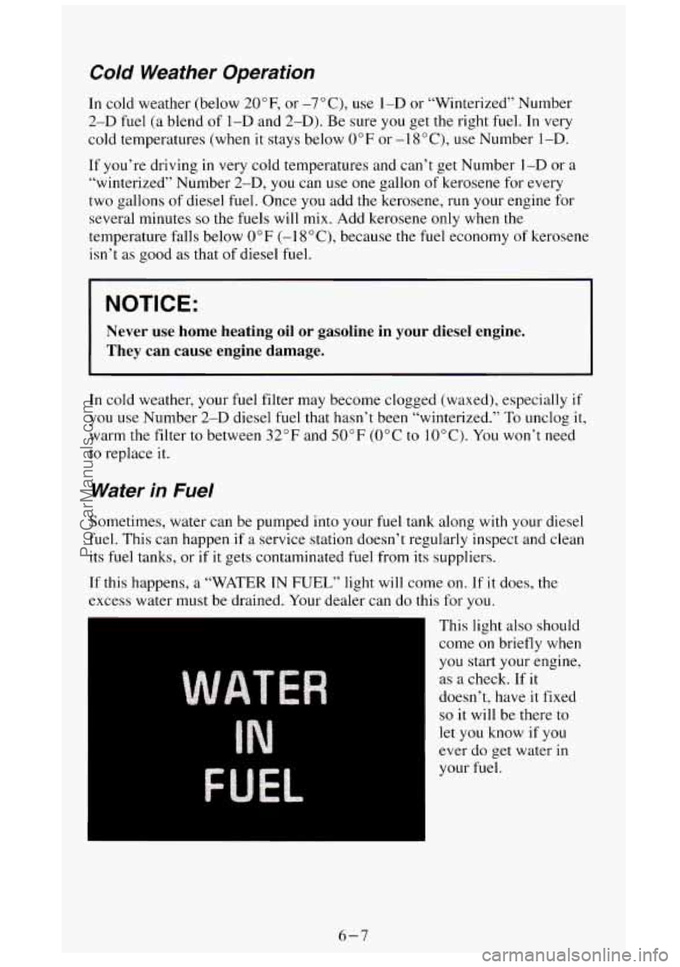 GMC SIERRA 1994 Owners Manual Cold Weather Operation
In cold weather (below 20”F, or -7”C), use 1-D or “Winterized” Number
2-D fuel (a blend of I-D and 2-D). Be sure you get the right fuel. In very
cold temperat GMC SIERRA 1994 Owners Manual Cold Weather Operation
In cold weather (below 20”F, or -7”C), use 1-D or “Winterized” Number
2-D fuel (a blend of I-D and 2-D). Be sure you get the right fuel. In very
cold temperat