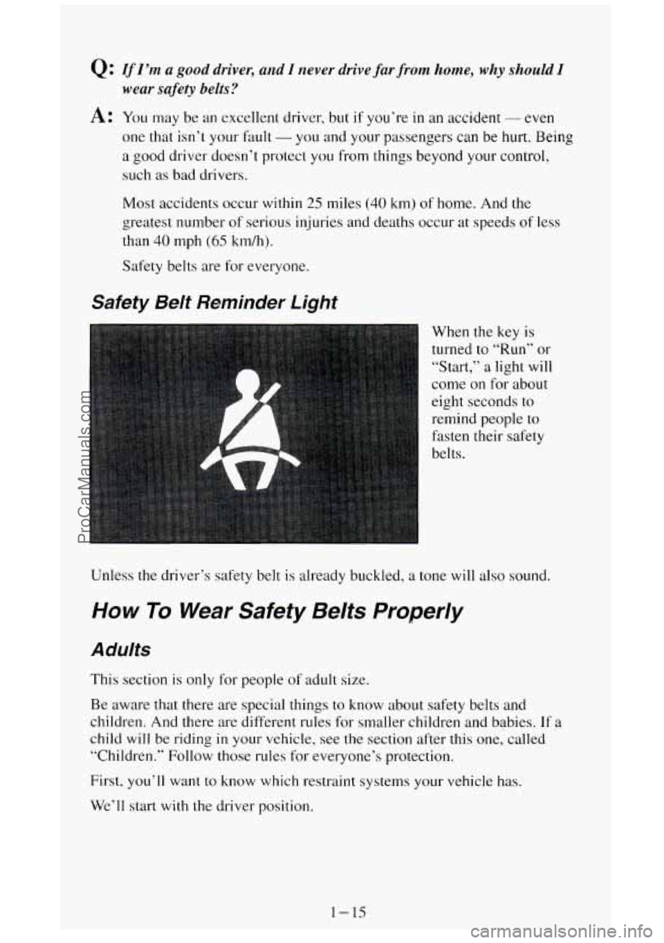 GMC SIERRA 1994 Owners Manual Q : If I ’rn a good driver, and I never drive farjrom home, why should I
wear safety belts?
A: You may be an excellent driver, but if you’re in an accident - even
one that isn’t you GMC SIERRA 1994 Owners Manual Q : If I ’rn a good driver, and I never drive farjrom home, why should I
wear safety belts?
A: You may be an excellent driver, but if you’re in an accident - even
one that isn’t you