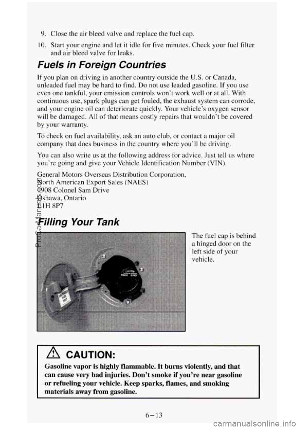 GMC SIERRA 1994 Owners Manual 9. Close the air bleed valve and replace the fuel cap.
10. Start your engine and let it idle for five minutes. Check your fuel filter
and air bleed valve for leaks.
Fuels in Foreign Count GMC SIERRA 1994 Owners Manual 9. Close the air bleed valve and replace the fuel cap.
10. Start your engine and let it idle for five minutes. Check your fuel filter
and air bleed valve for leaks.
Fuels in Foreign Count