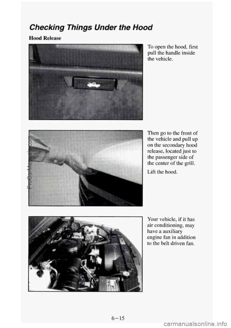 GMC SIERRA 1994 Owners Manual Checking Things Under the Hood
Iood Release
To open the hood, first
pull the handle inside
the vehicle.
Then go to the front
of
the vehicle and pull up
on the secondary hood GMC SIERRA 1994 Owners Manual Checking Things Under the Hood
Iood Release
To open the hood, first
pull the handle inside
the vehicle.
Then go to the front
of
the vehicle and pull up
on the secondary hood